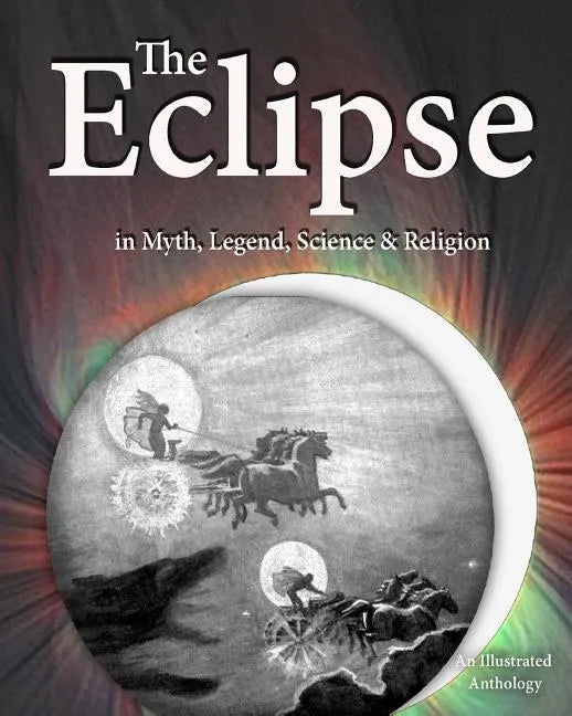 The Eclipse in Myth, Legend, Science & Religion: An Illustrated Anthology - Paperback