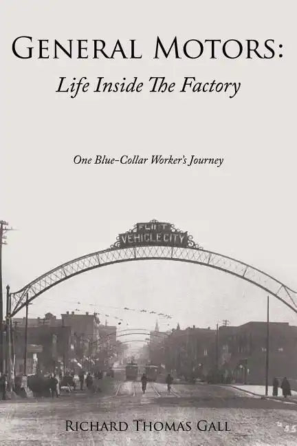 General Motors: Life Inside The Factory: One Blue-Collar Worker's Journey - Paperback