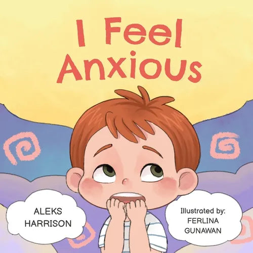 I Feel Anxious: Children's Picture Book About Overcoming Anxiety - Paperback