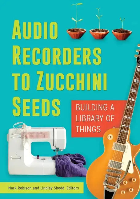 Audio Recorders to Zucchini Seeds: Building a Library of Things - Paperback