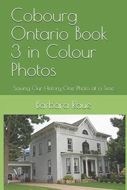 Cobourg Ontario Book 3 in Colour Photos: Saving Our History One Photo at a Time - Paperback