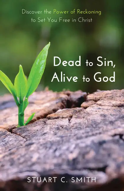 Dead to Sin, Alive to God: Discover the Power of Reckoning to Set You Free in Christ - Hardcover