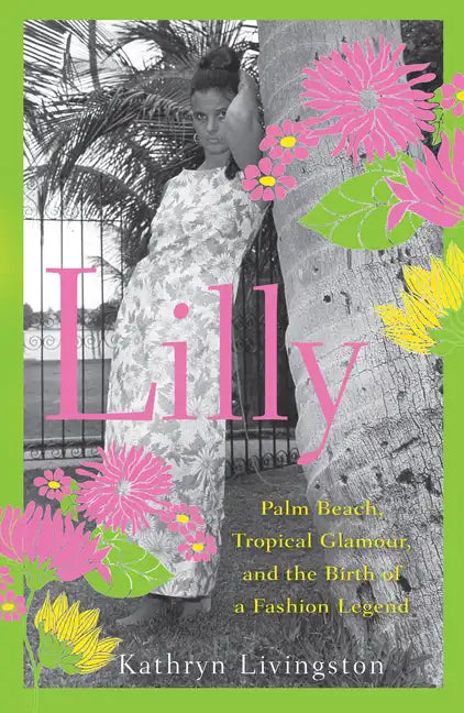 Lilly: Palm Beach, Tropical Glamour, and the Birth of a Fashion Legend - Paperback
