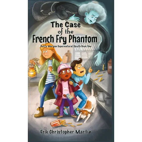 The Case of the French Fry Phantom: Dotty Morgan Supernatural Sleuth Book One - Hardcover