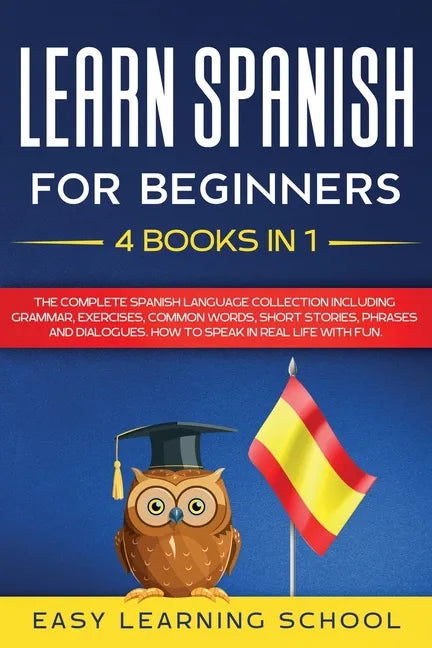 Learn Spanish For Beginners: 4 Books in 1: LEARN SPANISH FOR BEGINNERs BUNDLE Vol 1 to 4 - A step-by-step- guide on how to speak Spanish like crazy - Paperback