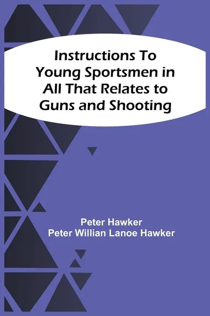Instructions To Young Sportsmen In All That Relates To Guns And Shooting - Paperback