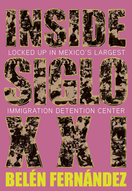 Inside Siglo XXI: Locked Up in Mexico's Largest Immigration Center - Paperback