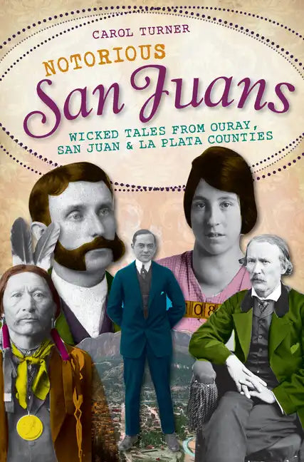 Notorious San Juans:: Wicked Tales from Ouray, San Juan and La Plata Counties - Paperback