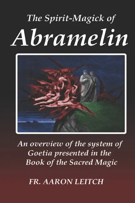 The Spirit-Magick of Abramelin: An Overview of the System of Goetia Presented in the Book of the Sacred Magic - Paperback
