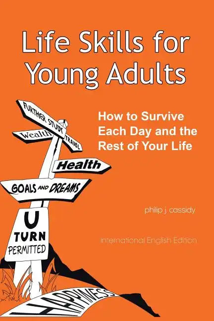 Life Skills for Young Adults: How to Survive Each Day and the Rest of Your Life - Paperback