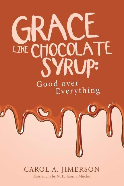 Grace Like Chocolate Syrup: Good Over Everything - Paperback