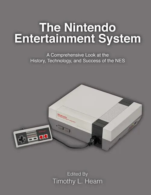 The Nintendo Entertainment System: A Comprehensive Look at the History, Technology, and Success of the NES - Paperback