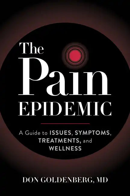 The Pain Epidemic: A Guide to Issues, Symptoms, Treatments, and Wellness - Paperback