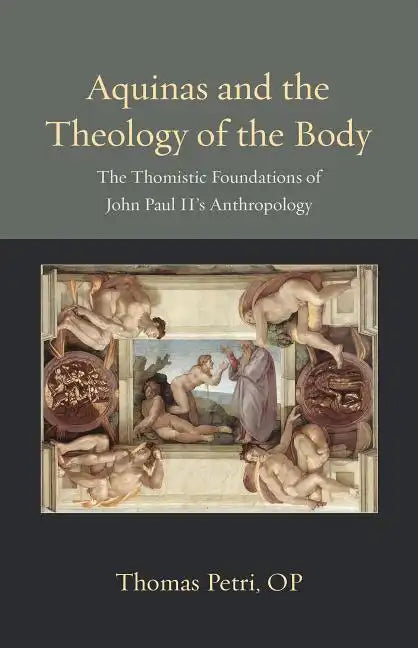 Aquinas and the Theology of the Body: The Thomistic Foundations of John Paul II's Anthropology - Paperback