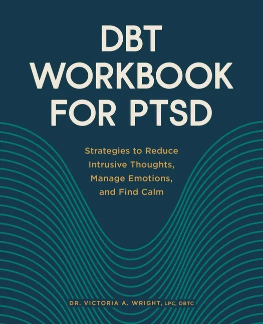 Dbt Workbook for Ptsd: Strategies to Reduce Intrusive Thoughts, Manage Emotions, and Find Calm - Paperback
