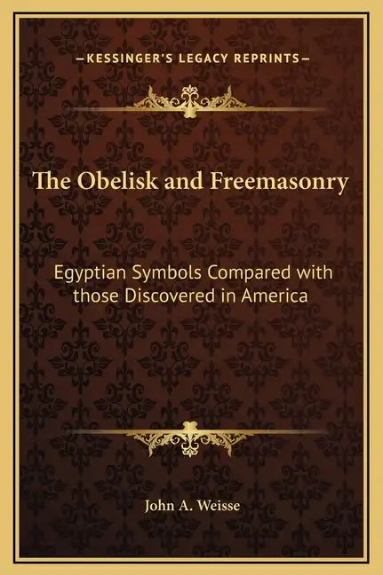 The Obelisk and Freemasonry: Egyptian Symbols Compared with Those Discovered in America - Hardcover