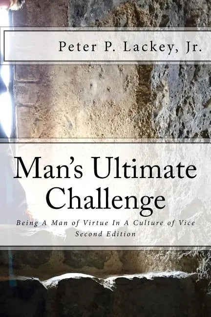 Mans Ultimate Challenge Second Edition: Being A Man of Virtue In A Culture of Vice - Paperback