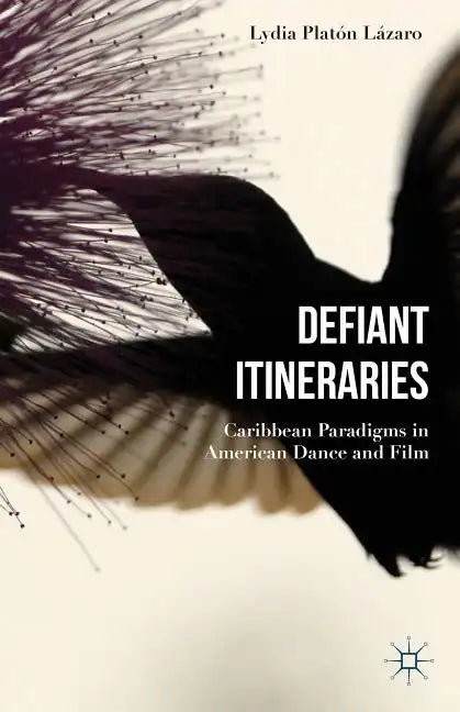 Defiant Itineraries: Caribbean Paradigms in American Dance and Film - Hardcover
