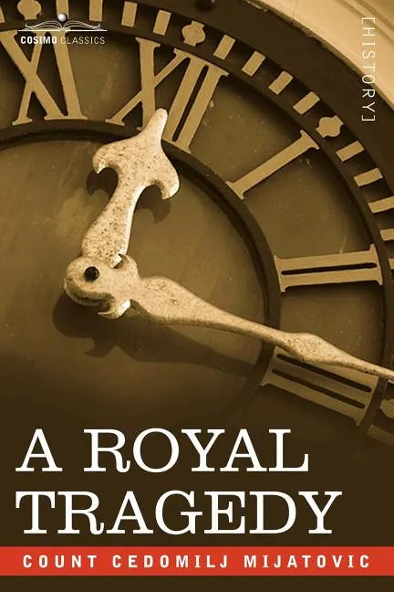 A Royal Tragedy: Being the Story of the Assassination of King Alexander and Queen Draga of Servia - Paperback