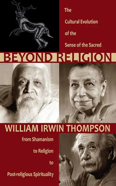 Beyond Religion: The Cultural Evolution of the Sense of the Sacred: From Shamanism to Religion to Post-Religious Spirituality - Paperback