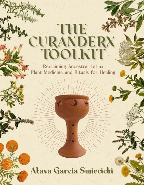 The Curanderx Toolkit: Reclaiming Ancestral Latinx Plant Medicine and Rituals for Healing - Paperback