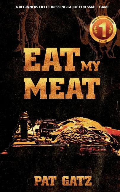 Eat My Meat - A Beginners Field Dressing Guide For Small Game - Paperback