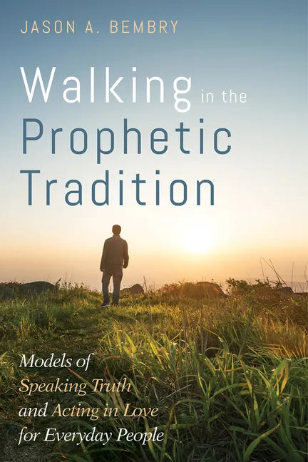Walking in the Prophetic Tradition: Models of Speaking Truth and Acting in Love for Everyday People - Paperback