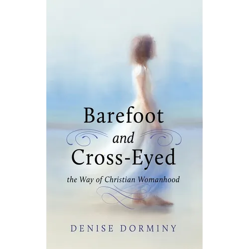 Barefoot and Cross-Eyed: the Way of Christian Womanhood - Hardcover