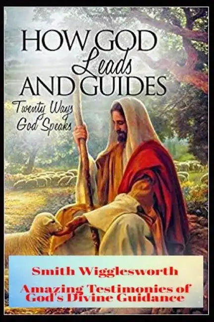 Smith Wigglesworth How God Leads & Guides: Wigglesworth's Amazing Testimonies of God's Divine Guidance - Paperback