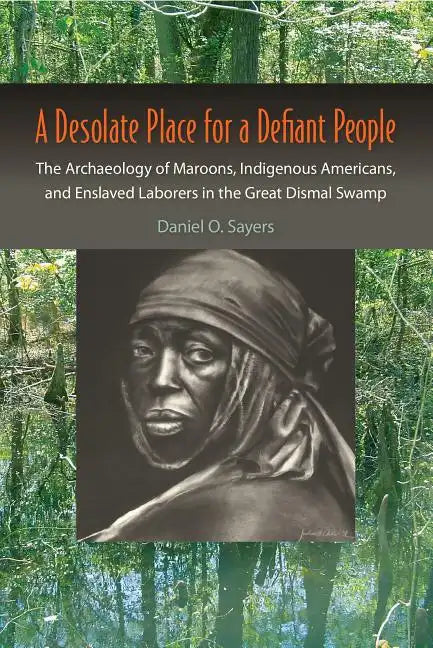 A Desolate Place for a Defiant People: The Archaeology of Maroons, Indigenous Americans, and Enslaved Laborers in the Great Dismal Swamp - Paperback