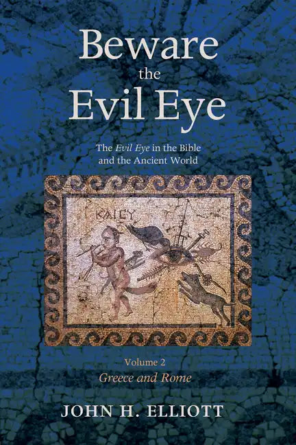 Beware the Evil Eye Volume 2: The Evil Eye in the Bible and the Ancient World--Greece and Rome - Hardcover
