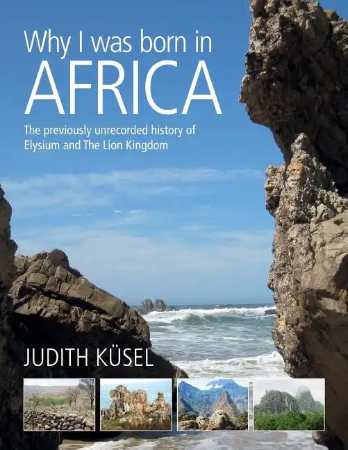 Why I was born in Africa: The previously unrecorded history of Elysium and The Lion Kingdom - Paperback