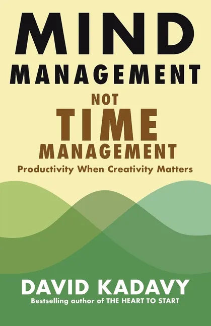 Mind Management, Not Time Management: Productivity When Creativity Matters - Paperback