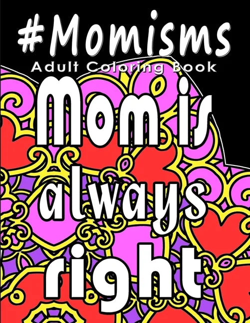 Adult Coloring Book: #Momisms: Perfect Gift for Moms, Grandmothers, Moms to be, New Moms, Daughters and, why not... Mothers in Law. Ideal f - Paperback