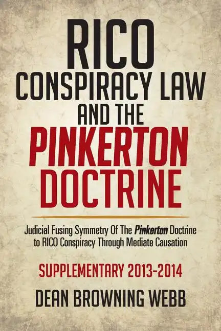 Rico Conspiracy Law and the Pinkerton Doctrine: Judicial Fusing Symmetry of the Pinkerton Doctrine to Rico Conspiracy Through Mediate Causation - Paperback