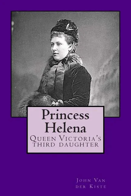 Princess Helena: Queen Victoria's third daughter - Paperback