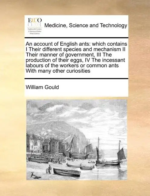 An Account of English Ants: Which Contains I Their Different Species and Mechanism II Their Manner of Government, III the Production of Their Eggs - Paperback