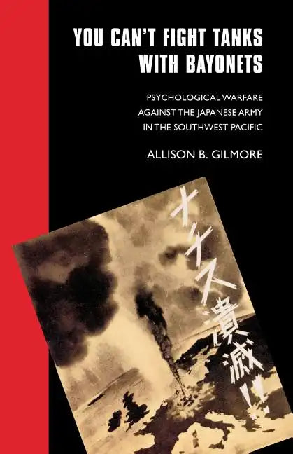 You Can't Fight Tanks with Bayonets: Psychological Warfare against the Japanese Army in the Southwest Pacific - Paperback