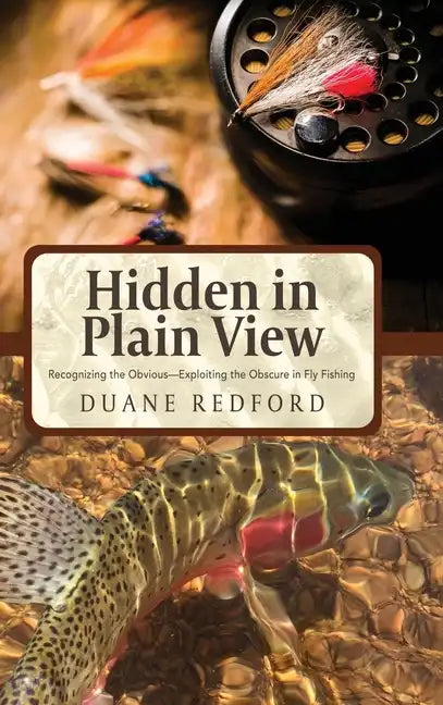 Hidden in Plain View: Recognizing the Obvious-Exploiting the Obscure in Fly Fishing - Hardcover