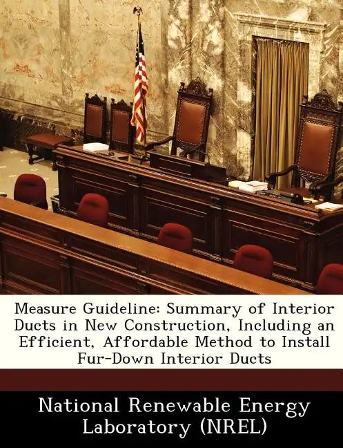 Measure Guideline: Summary of Interior Ducts in New Construction, Including an Efficient, Affordable Method to Install Fur-Down Interior Ducts - Paperback