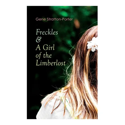 Freckles & A Girl of the Limberlost: Romance & Adventure Novels - Paperback
