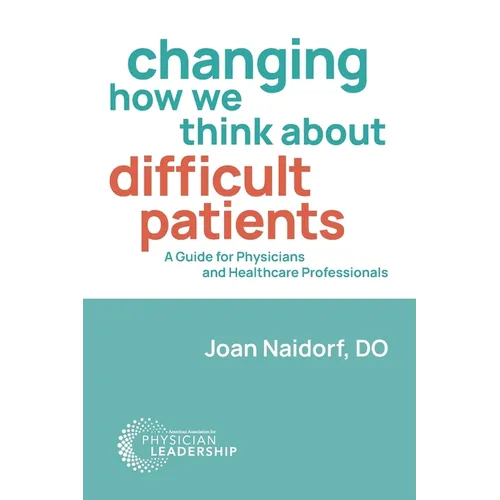 Changing How We Think about Difficult Patients: A Guide for Physicians and Healthcare Professionals - Paperback