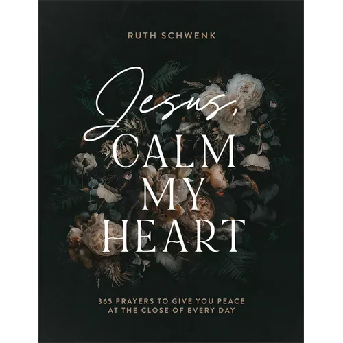 Jesus, Calm My Heart: 365 Prayers to Give You Peace at the Close of Every Day - Hardcover