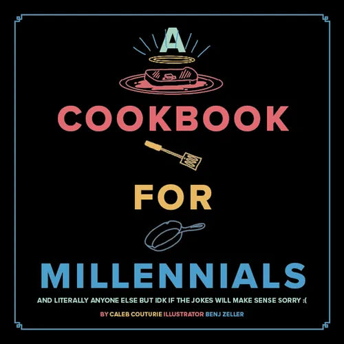 A Cookbook for Millennials: And Literally Anyone Else But Idk If the Jokes Will Make Sense Sorry: ( - Hardcover