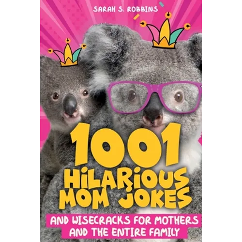 1001 Hilarious Mom Jokes and Wisecracks for Mothers and the Entire Family: Fresh One Liners, Knock Knock Jokes, Stupid Puns, Funny Wordplay and Knee S - Paperback