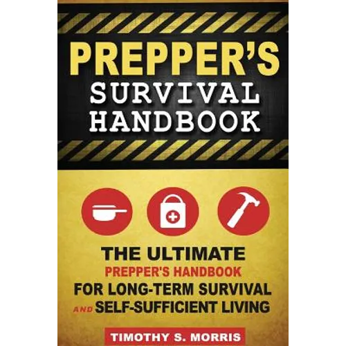 Prepper's Survival Handbook: The Ultimate Prepper's Handbook for Long-Term Survival and Self-Sufficient Living - Paperback
