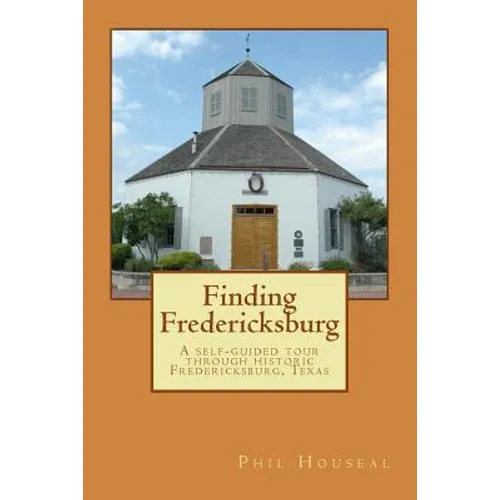 Finding Fredericksburg: A self-guided tour through historic Fredericksburg, Texas - Paperback