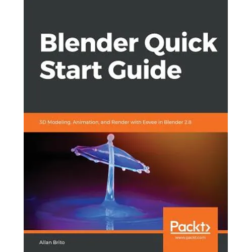 Blender Quick Start Guide: 3D Modeling, Animation, and Render with Eevee in Blender 2.8 - Paperback