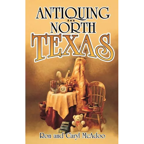 Antiquing in North Texas: A Guide to Antique Shops, Malls, and Flea Markets - Paperback