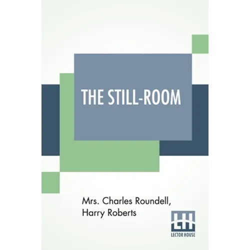 The Still-Room: By Mrs. Charles Roundell (Julia Anne Elizabeth Tollemache Roundell) And Harry Roberts - Paperback